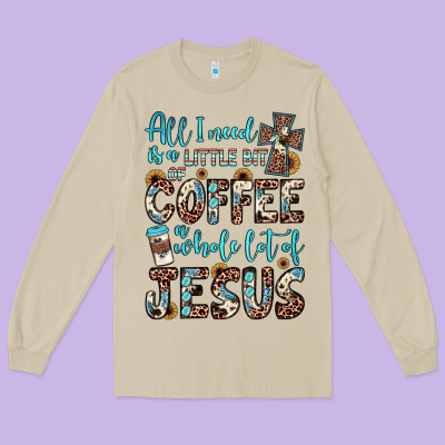All I Need Is A Little Bit Of Coffee And O Whole Lot Of Jesus Long Sleeve Tee Designed By Jahusdesignshop