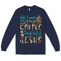 Navy all i need is a little bit of coffee and o whole lot of jesus Long Sleeve Tee - JahusDesignShop
