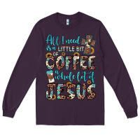 Plum all i need is a little bit of coffee and o whole lot of jesus Long Sleeve Tee - JahusDesignShop