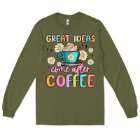 Army Green great ideas come after coffee Long Sleeve Tee - MaliasSmallBusiness