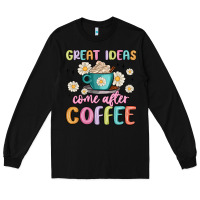 Black great ideas come after coffee Long Sleeve Tee - MaliasSmallBusiness
