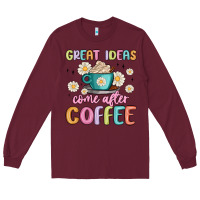 Burgundy great ideas come after coffee Long Sleeve Tee - MaliasSmallBusiness