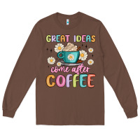 Chestnut great ideas come after coffee Long Sleeve Tee - MaliasSmallBusiness