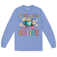 Colony Blue great ideas come after coffee Long Sleeve Tee - MaliasSmallBusiness