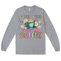 Heather Grey great ideas come after coffee Long Sleeve Tee - MaliasSmallBusiness