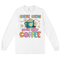 White great ideas come after coffee Long Sleeve Tee - MaliasSmallBusiness