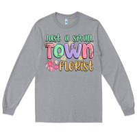 Heather Grey just a small town florist Long Sleeve Tee - MaliasSmallBusiness
