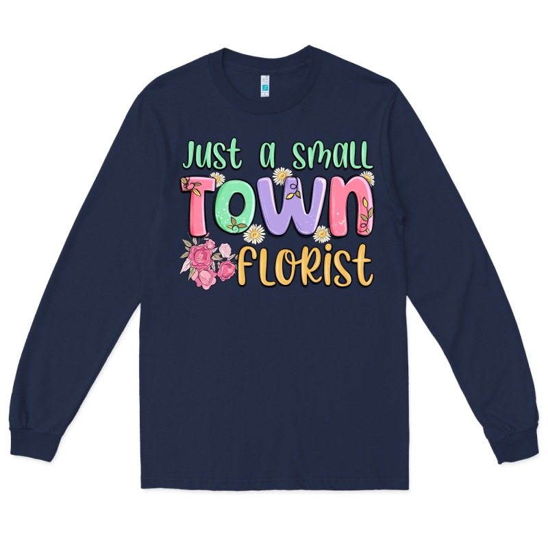 Just A Small Town Florist Long Sleeve Tee by MaliasSmallBusiness | Teevron
