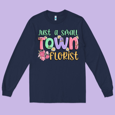Just A Small Town Florist Long Sleeve Tee Designed By Maliassmallbusiness
