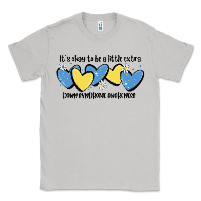 It's Okay To Be Little Extra Down Syndrome Awarene Classic Tee by MaliasSmallBusiness | Teevron