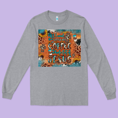 All I Need Is A Little Bit Of Coffee And O Whole Lot Of Jesus Long Sleeve Tee Designed By Jahusdesignshop