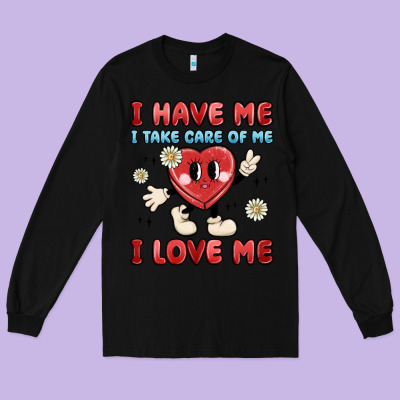 I Have Me I Take Care Of Me I Love Me Long Sleeve Tee Designed By Maliassmallbusiness
