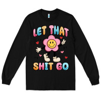 Black let that shit go Long Sleeve Tee - MaliasSmallBusiness