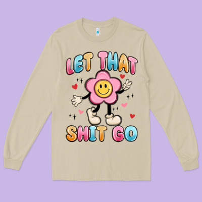 Let That Shit Go Long Sleeve Tee Designed By Maliassmallbusiness