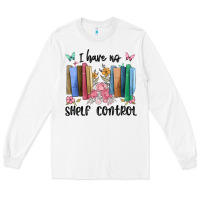 White i have no shelf control Long Sleeve Tee - MaliasSmallBusiness