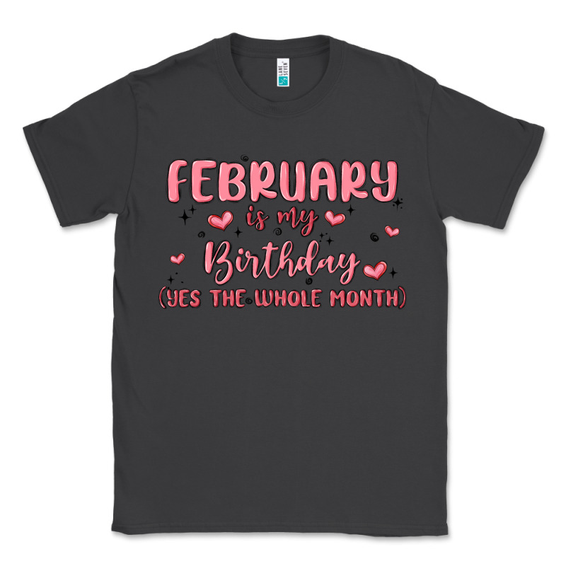 February Is My Birthday Yes The Whole Month Malia Classic Tee by MaliasSmallBusiness | Teevron