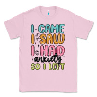 Bubblegum Pink i came i saw i had anxiety so i left Classic Tee - MaliasSmallBusiness