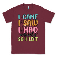 Burgundy i came i saw i had anxiety so i left Classic Tee - MaliasSmallBusiness