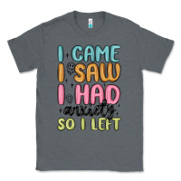 Charcoal Heather i came i saw i had anxiety so i left Classic Tee - MaliasSmallBusiness