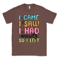 Chestnut i came i saw i had anxiety so i left Classic Tee - MaliasSmallBusiness