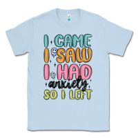 Dusty Blue i came i saw i had anxiety so i left Classic Tee - MaliasSmallBusiness