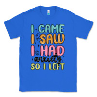 True Royal i came i saw i had anxiety so i left Classic Tee - MaliasSmallBusiness
