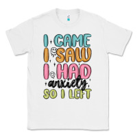 White i came i saw i had anxiety so i left Classic Tee - MaliasSmallBusiness