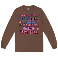 Chestnut once i get an attitude Long Sleeve Tee - MaliasSmallBusiness