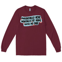 Burgundy physically here mentally at home with my dog Long Sleeve Tee - MaliasSmallBusiness