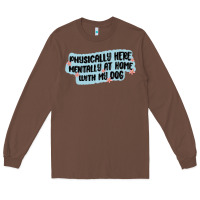 Chestnut physically here mentally at home with my dog Long Sleeve Tee - MaliasSmallBusiness