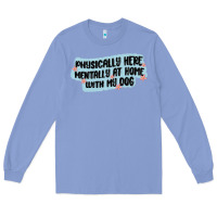 Colony Blue physically here mentally at home with my dog Long Sleeve Tee - MaliasSmallBusiness