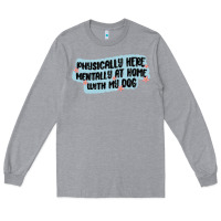 Heather Grey physically here mentally at home with my dog Long Sleeve Tee - MaliasSmallBusiness