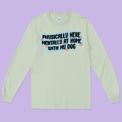 Physically Here Mentally At Home With My Dog Long Sleeve Tee Designed By Maliassmallbusiness