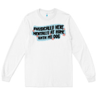 White physically here mentally at home with my dog Long Sleeve Tee - MaliasSmallBusiness