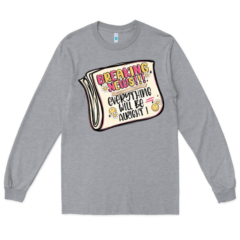 Breaking News Everything Will Be Alright Long Sleeve Tee by MaliasSmallBusiness | Teevron