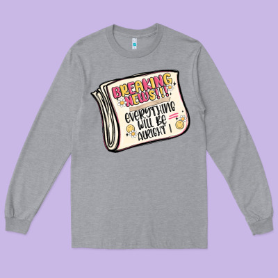 Breaking News Everything Will Be Alright Long Sleeve Tee Designed By Maliassmallbusiness