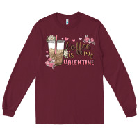 Burgundy coffee is my valentine Long Sleeve Tee - MaliasSmallBusiness