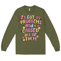 I Got 99 Problems And I Caused All Of Them Long Sleeve Tee | Teevron