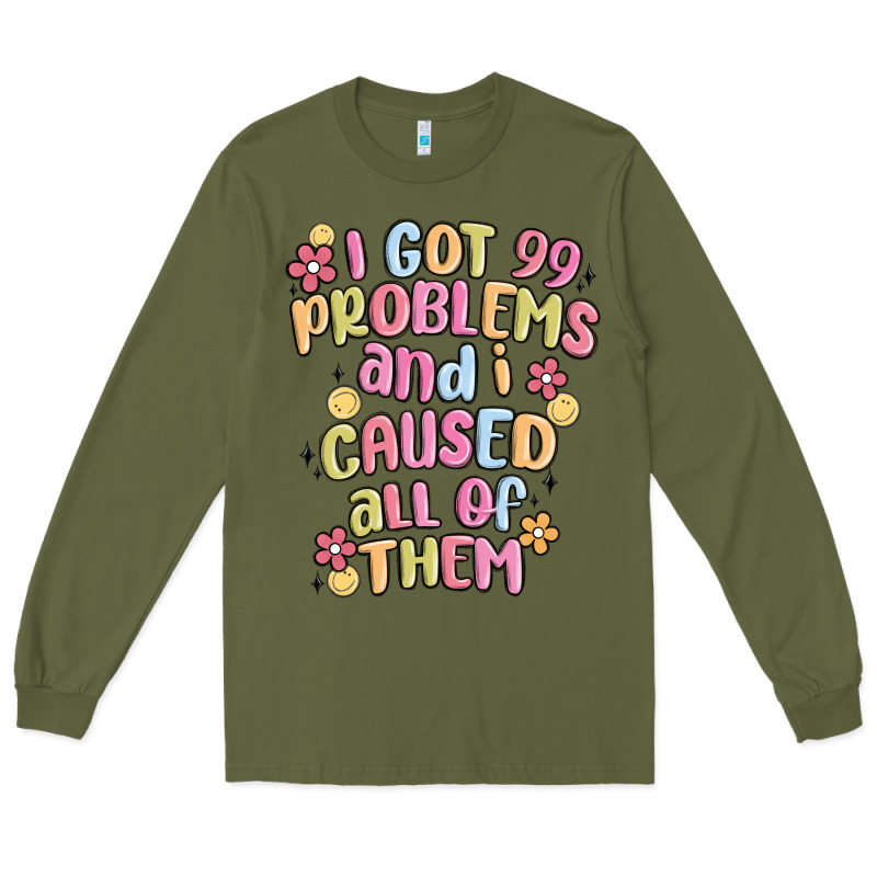 I Got 99 Problems And I Caused All Of Them Long Sleeve Tee by MaliasSmallBusiness | Teevron