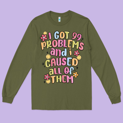 I Got 99 Problems And I Caused All Of Them Long Sleeve Tee Designed By Maliassmallbusiness