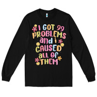 Black i got 99 problems and i caused all of them Long Sleeve Tee - MaliasSmallBusiness