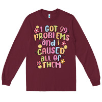 Burgundy i got 99 problems and i caused all of them Long Sleeve Tee - MaliasSmallBusiness