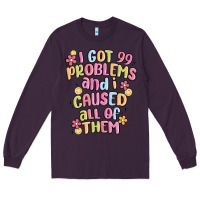 Plum i got 99 problems and i caused all of them Long Sleeve Tee - MaliasSmallBusiness