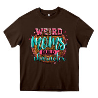 Chocolate Brown weird moms build character Heavy Core Tee - Zillion Design Studio