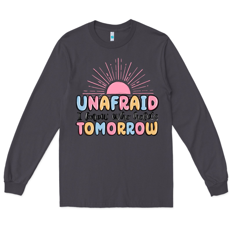 Unafraid I Know Who Holds Tomorrow Long Sleeve Tee by MaliasSmallBusiness | Teevron