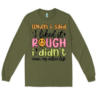 Army Green when i said i liked it rough i didn't mean my enti Long Sleeve Tee - MaliasSmallBusiness