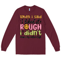 Burgundy when i said i liked it rough i didn't mean my enti Long Sleeve Tee - MaliasSmallBusiness