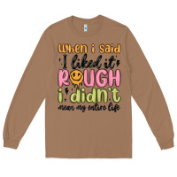 Toasted Coconut when i said i liked it rough i didn't mean my enti Long Sleeve Tee - MaliasSmallBusiness