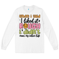 White when i said i liked it rough i didn't mean my enti Long Sleeve Tee - MaliasSmallBusiness