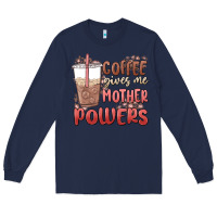 Navy coffee gives me mother powers Long Sleeve Tee - MaliasSmallBusiness
